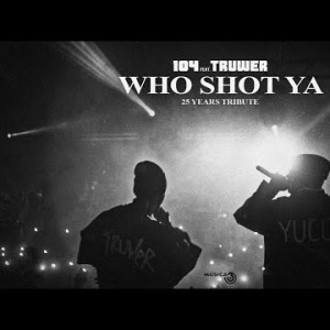 104 - Who Shot Ya Feat Truwer 25 Years Tribute