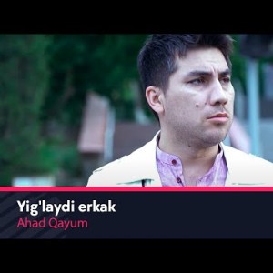 Ahad Qayum - Yigʼlaydi Erkak