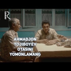 Ahmadjon Tojiboyev - Otasini Yomonlamang