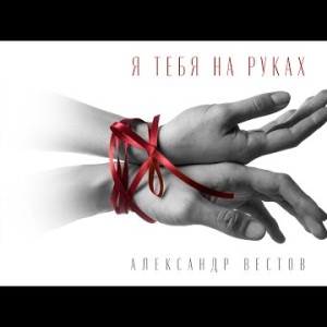 Александр Вестов - Я Тебя На Руках
