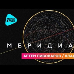 Артем Пивоваров - Меридианы Feat Влади