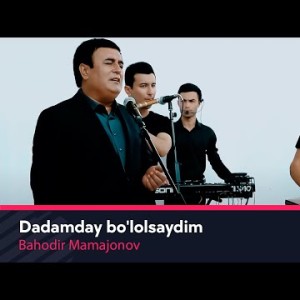 Bahodir Mamajonov - Dadamday Boʼlolsaydim Jonli Ijro
