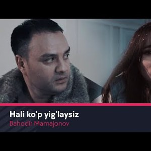 Bahodir Mamajonov - Hali Koʼp Yigʼlaysiz