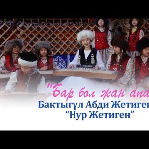 Бактыгул Абди Жетиген Нур Жетиген ансамбли - Бар бол жан апа