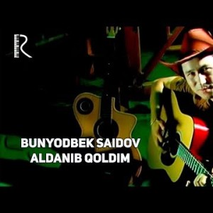 Bunyodbek Saidov - Aldanib Qoldim