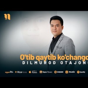 Dilmurod Otajonov - O'tib Qaytib Ko'changdan
