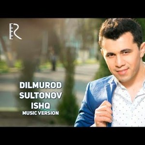 Dilmurod Sultonov - Ishq