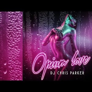Dj Chris Parker - Opium Love