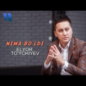Elyor Toʼychiyev - Nima Boʼldi