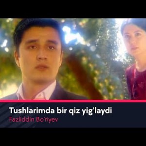 Fazliddin Bo’riyev - Tushlarimda Bir Qiz Yigʼlaydi