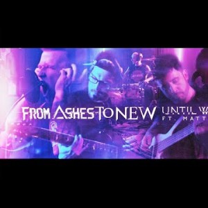 From Ashes To New Ft Matty Mullins - Until We Break