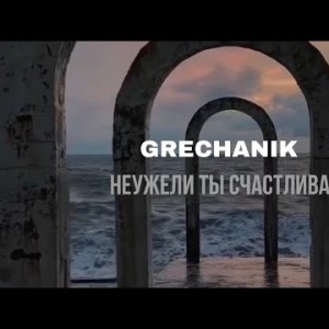 Grechanik - Неужели Ты Счастлива Lyric Video
