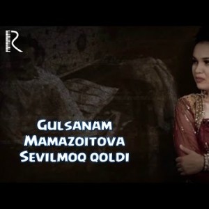 Gulsanam Mamazoitova - Sevilmoq Qoldi