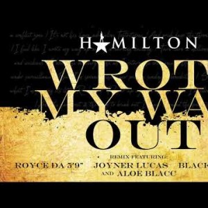 Hamilton - Wrote My Way Out Remix Featuring Royce Da 5'9, Joyner Lucas, Black Thought, Aloe Blacc