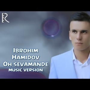 Ibrohim Hamidov - Oh Sevamande