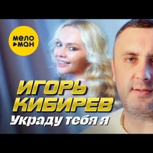 Игорь Кибирев - Украду Тебя Я