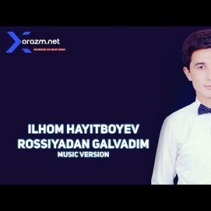 Ilhom Hayitboyev - Rossiyadan Galvadim