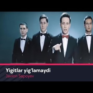 Javlon Sapoyev - Yigitlar Yigʼlamaydi