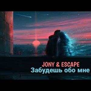 Jony, Escape - Забудешь Обо Мне