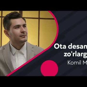 Komil Mirazizov - Ota Desam Kuchim Zo'rlarga Yetdi
