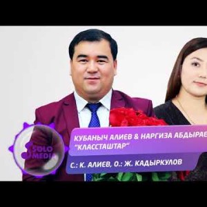 Кубаныч Алиев Наргиза Абдыраева - Классташтар Жаны ыр