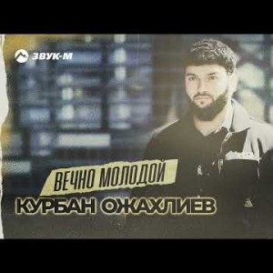 Курбан Ожахлиев - Вечно Молодой