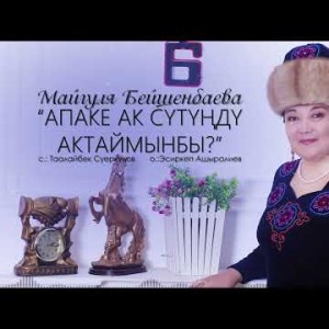 Майгуля Бейшенбаева - Апаке Ак Сутунду Актаймынбы