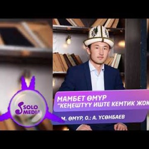 Мамбет Омур - Кенештуу иште кемтик жок Жаны