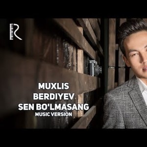 Muxlis Berdiyev - Sen Boʼlmasang