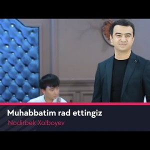 Nodirbek Xolboyev - Muhabbatim Rad Ettingiz