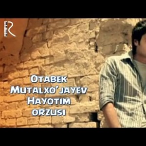 Otabek Mutalxoʼjayev - Hayotim Orzusi