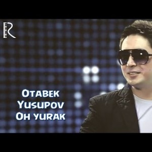 Otabek Yusupov - Oh Yurak