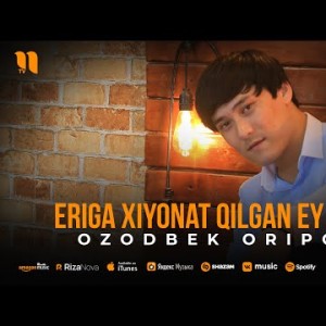 Ozodbek Oripov - Eriga Xiyonat Qilgan Ey Ayol