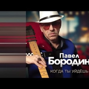 Павел Бородин - Когда Ты Уйдешь
