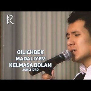 Qilichbek Madaliyev - Kelmasa Bolam