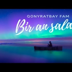 Qonyratbay Fam - Bir An Salam