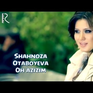 Shahnoza Otaboyeva - Oh Azizim