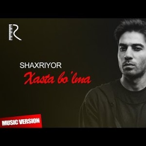 Shaxriyor - Xasta Boʼlma