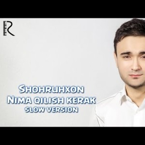 Shohruhxon - Nima Qilish Kerak