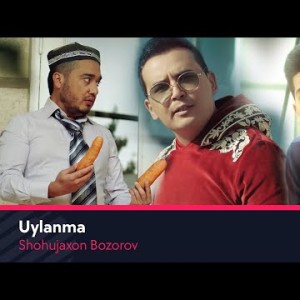 Shohujaxon Bozorov - Uylanma