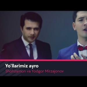 Shohzamon Va Yodgor Mirzajonov - Yoʼllarimiz Ayro