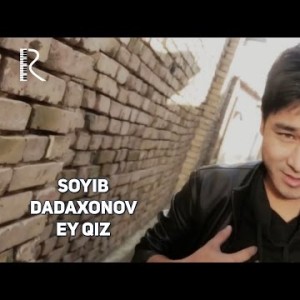 Soyib Dadaxonov - Ey Qiz