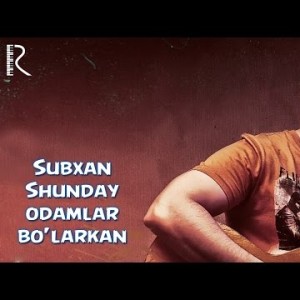 Subxan - Shunday Odamlar Boʼlarkan Monolog