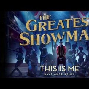The Greatest Showman Cast - This Is Me Dave Aude Remix