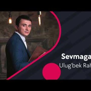 Ulugʼbek Rahmatullayev - Sevmaganimda