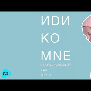 Влад Соколовский - Иди Ко Мне Feat Mcb 77