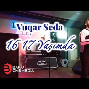 Vuqar Seda - 16 17 Yasimda