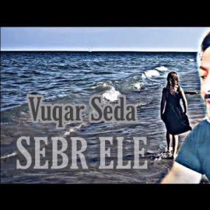 Vuqar Seda - Səbr Ele
