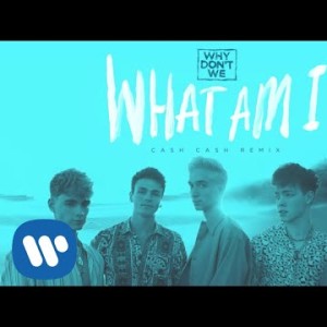 Why Don't We - What Am I Cash Cash Remix
