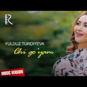 Yulduz Turdiyeva - Chi Goʼyam